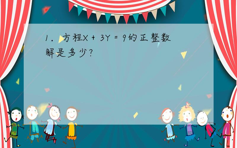 1．方程X＋3Y＝9的正整数解是多少?