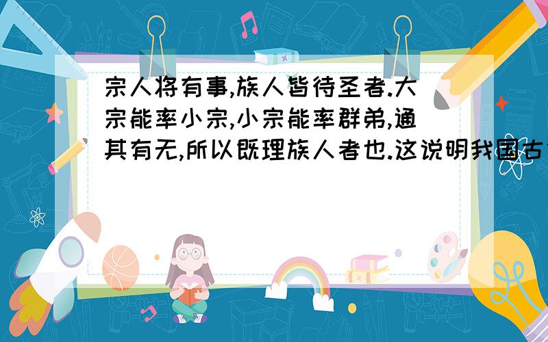 宗人将有事,族人皆待圣者.大宗能率小宗,小宗能率群弟,通其有无,所以既理族人者也.这说明我国古代宗法制?