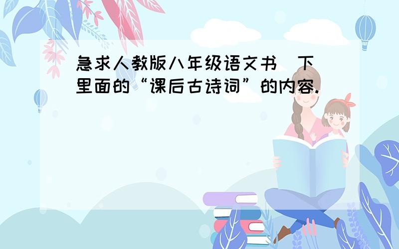 急求人教版八年级语文书（下）里面的“课后古诗词”的内容.