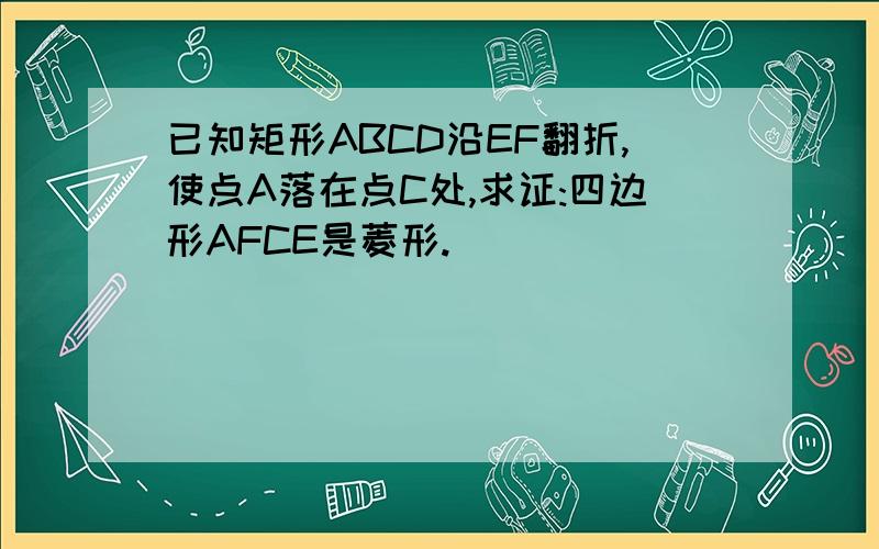 已知矩形ABCD沿EF翻折,使点A落在点C处,求证:四边形AFCE是菱形.