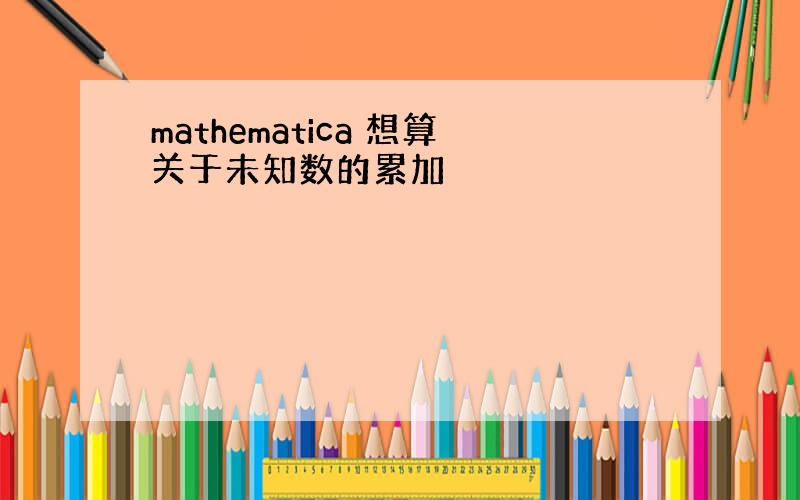 mathematica 想算关于未知数的累加