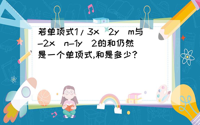 若单项式1/3x^2y^m与-2x^n-1y^2的和仍然是一个单项式,和是多少?