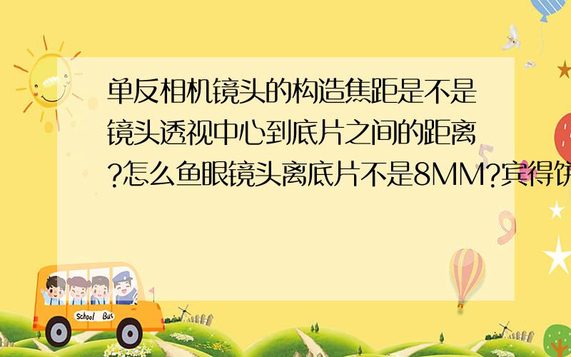 单反相机镜头的构造焦距是不是镜头透视中心到底片之间的距离?怎么鱼眼镜头离底片不是8MM?宾得饼干头70MM／2.4怎么只