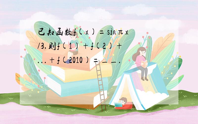 已知函数f(x)=sinπx/3,则f(1)+f(2)+...+f(2010)=__.