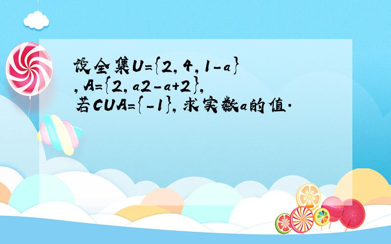 设全集U={2，4，1-a}，A={2，a2-a+2}，若CUA={-1}，求实数a的值．