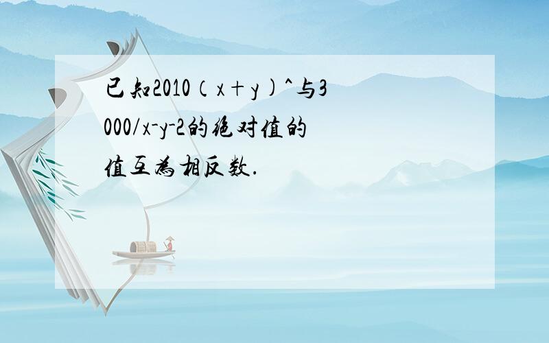 已知2010（x+y)^与3000/x-y-2的绝对值的值互为相反数.