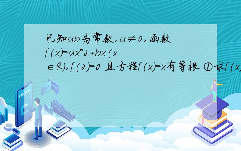 已知ab为常数,a≠0,函数f(x)=ax^2+bx(x∈R),f(2)=0 且方程f(x)=x有等根 ①求f(x)的解