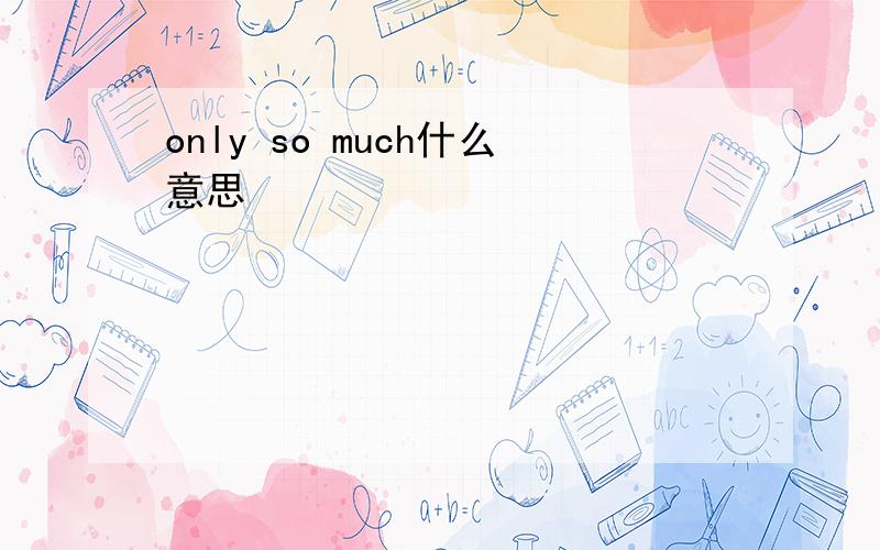 only so much什么意思