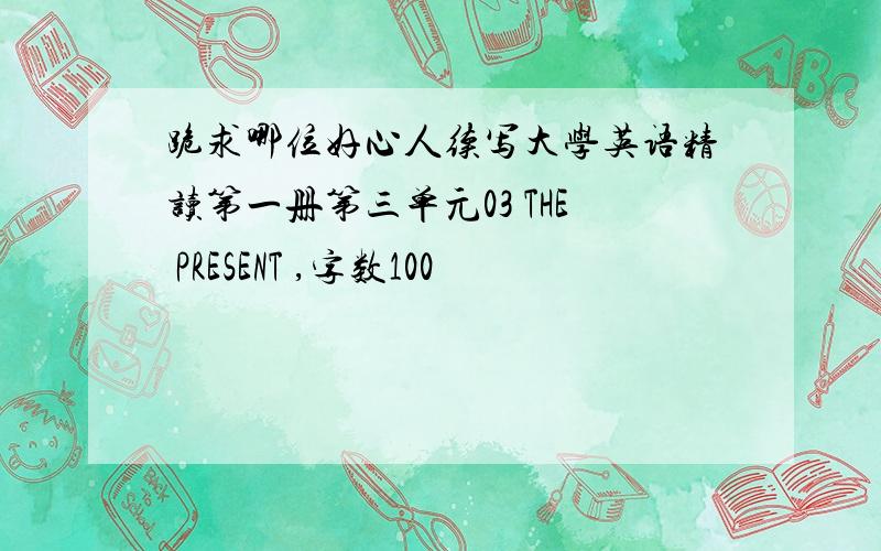 跪求哪位好心人续写大学英语精读第一册第三单元03 THE PRESENT ,字数100