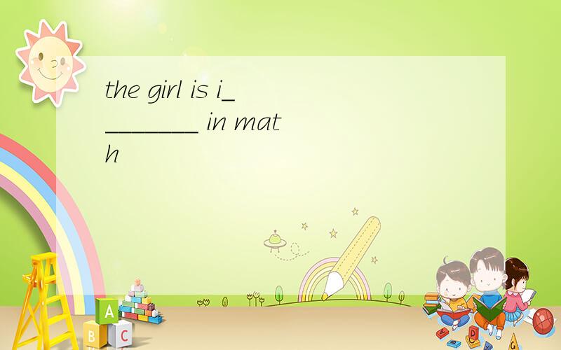 the girl is i________ in math