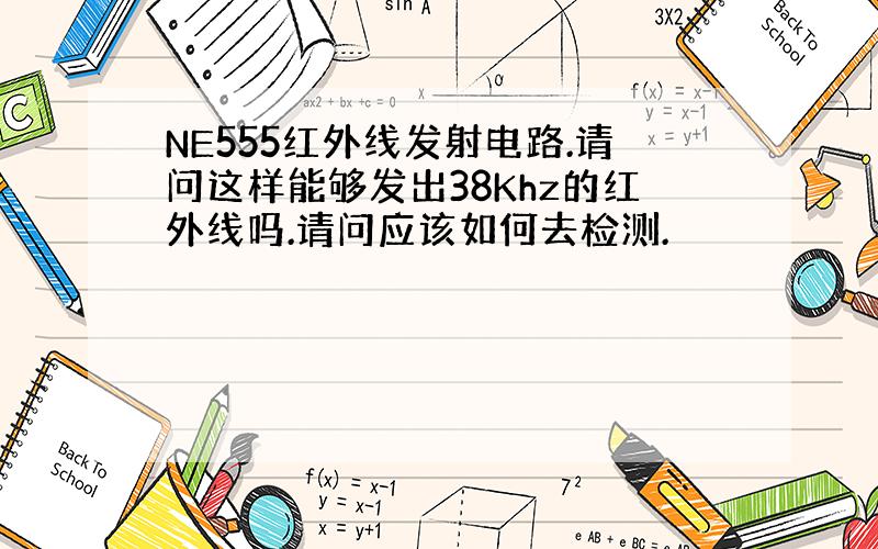 NE555红外线发射电路.请问这样能够发出38Khz的红外线吗.请问应该如何去检测.