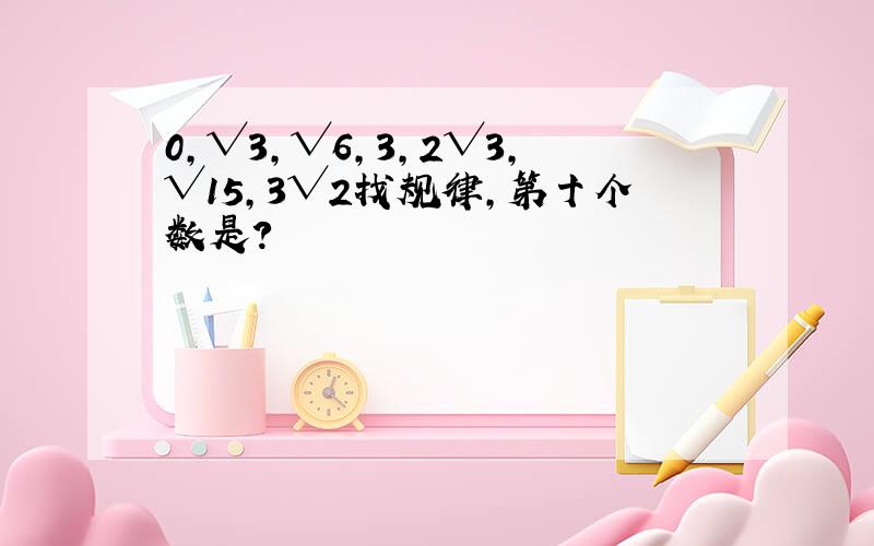 0,√3,√6,3,2√3,√15,3√2找规律,第十个数是?