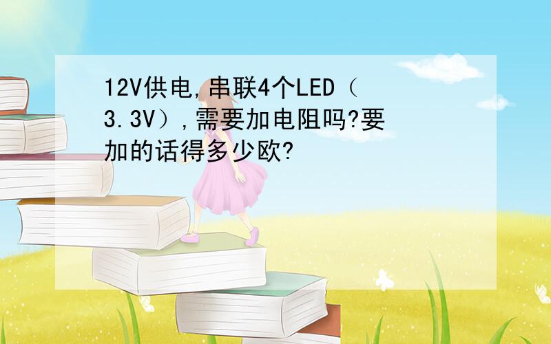 12V供电,串联4个LED（3.3V）,需要加电阻吗?要加的话得多少欧?