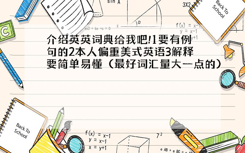 介绍英英词典给我吧!1要有例句的2本人偏重美式英语3解释要简单易懂（最好词汇量大一点的）