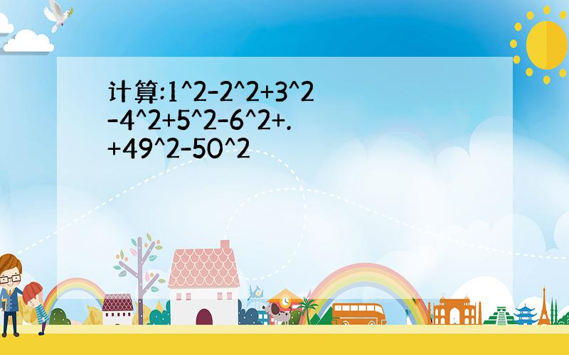 计算:1^2-2^2+3^2-4^2+5^2-6^2+.+49^2-50^2