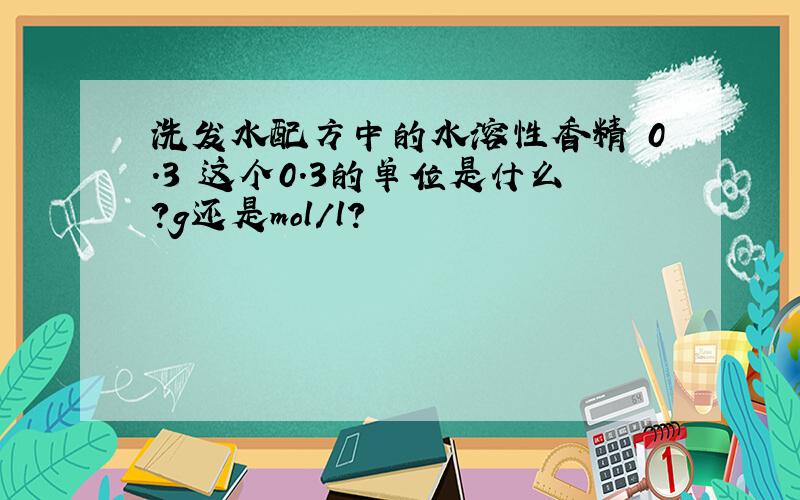 洗发水配方中的水溶性香精 0.3 这个0.3的单位是什么?g还是mol/l?