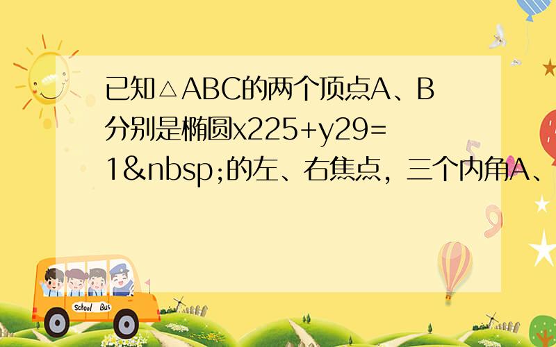 已知△ABC的两个顶点A、B分别是椭圆x225+y29=1 的左、右焦点，三个内角A、B、C满足sinA-si