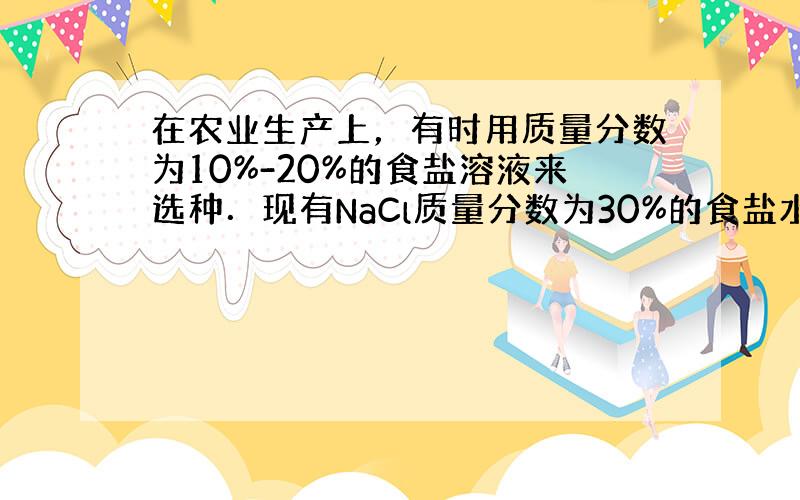 在农业生产上，有时用质量分数为10%-20%的食盐溶液来选种．现有NaCl质量分数为30%的食盐水60g，与NaCl质量