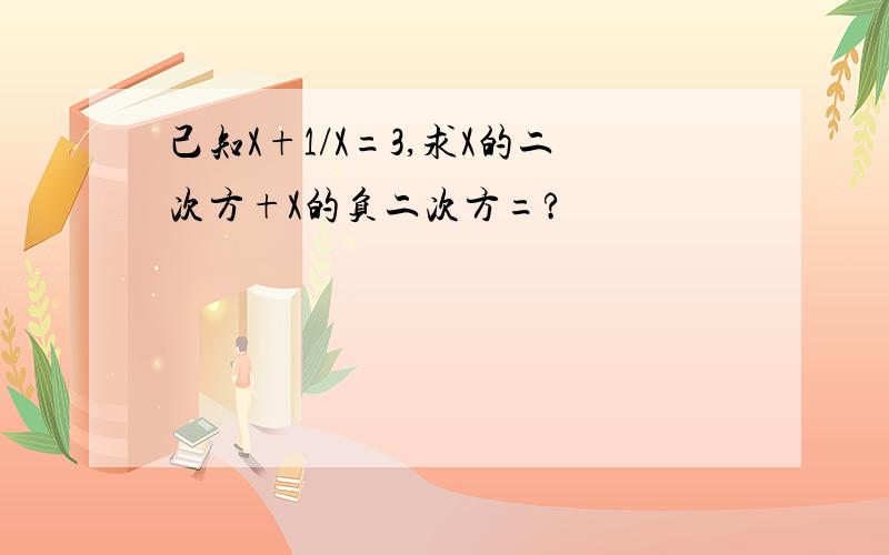 己知X+1/X=3,求X的二次方+X的负二次方=?