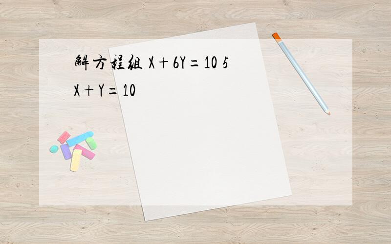 解方程组 X+6Y=10 5X+Y=10