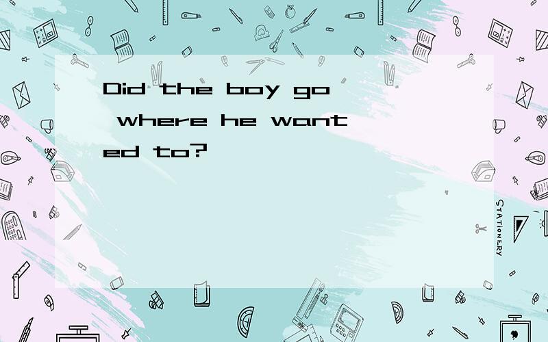 Did the boy go where he wanted to?