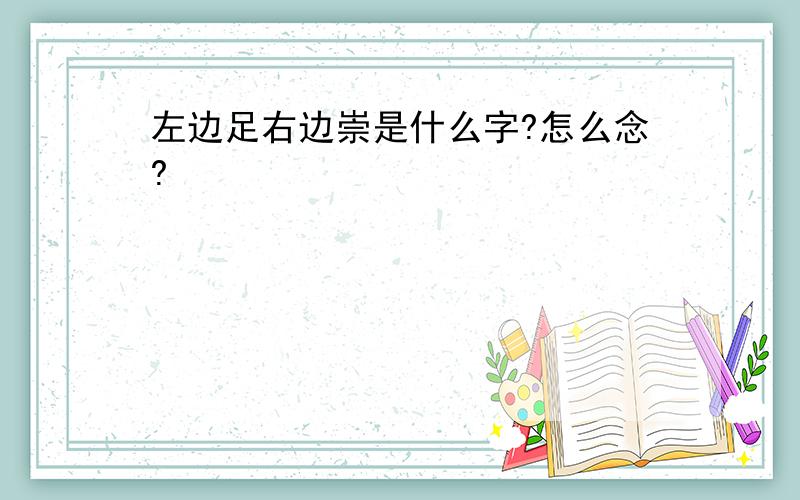 左边足右边崇是什么字?怎么念?