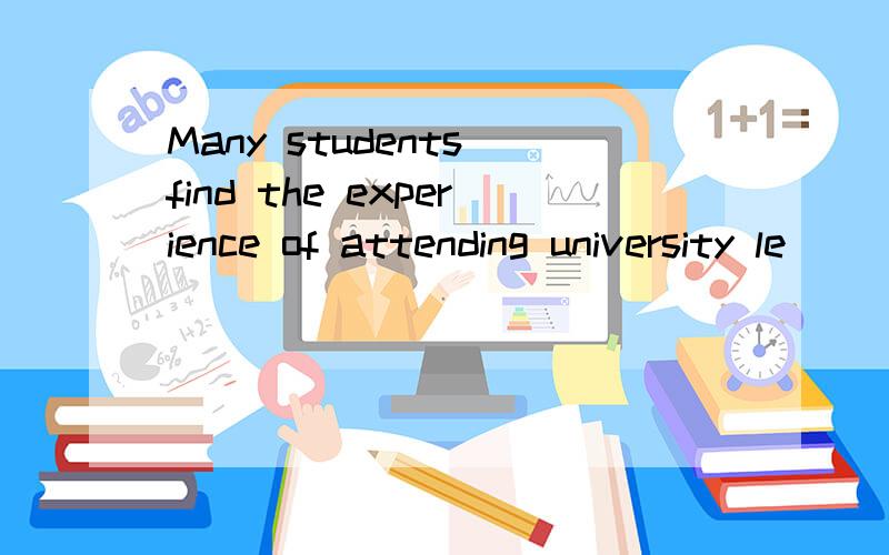 Many students find the experience of attending university le