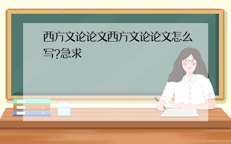 西方文论论文西方文论论文怎么写?急求