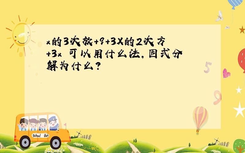 x的3次放+9+3X的2次方+3x 可以用什么法,因式分解为什么?