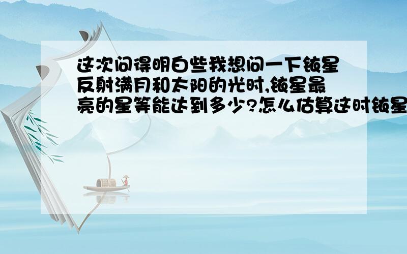 这次问得明白些我想问一下铱星反射满月和太阳的光时,铱星最亮的星等能达到多少?怎么估算这时铱星的星等呢?铱星反射满月的光时