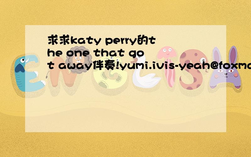 求求katy perry的the one that got away伴奏!yumi.ivis-yeah@foxmail.