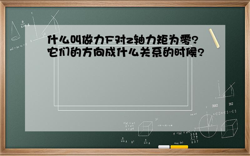 什么叫做力F对z轴力矩为零?它们的方向成什么关系的时候?