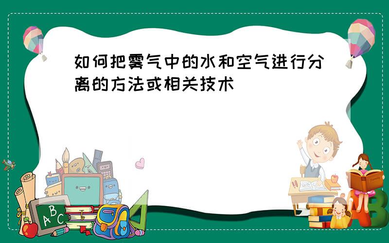 如何把雾气中的水和空气进行分离的方法或相关技术