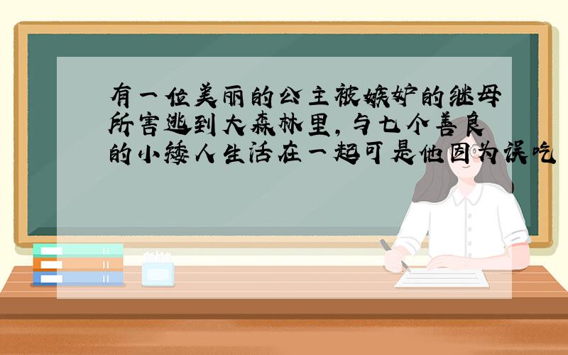 有一位美丽的公主被嫉妒的继母所害逃到大森林里,与七个善良的小矮人生活在一起可是他因为误吃了毒苹果而死去,这个故事的题目是