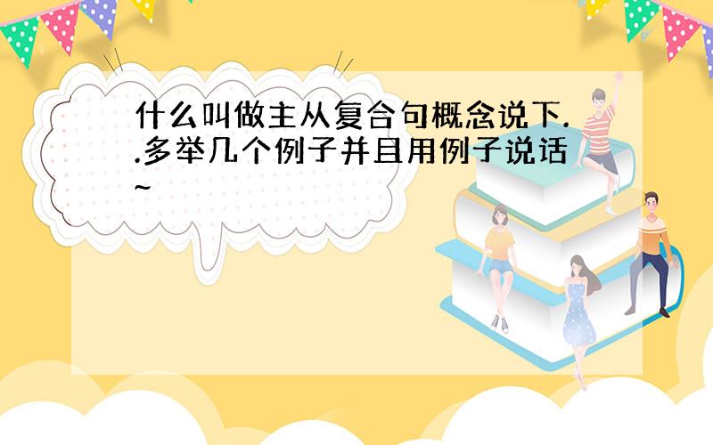 什么叫做主从复合句概念说下..多举几个例子并且用例子说话~