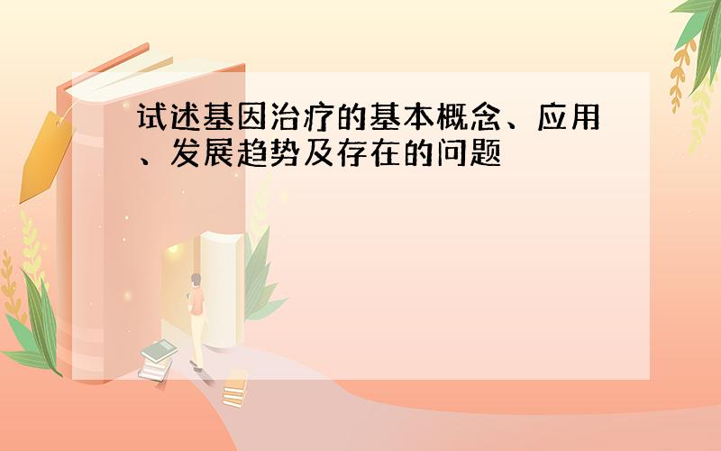 试述基因治疗的基本概念、应用、发展趋势及存在的问题