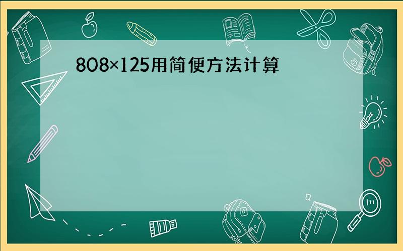 808×125用简便方法计算