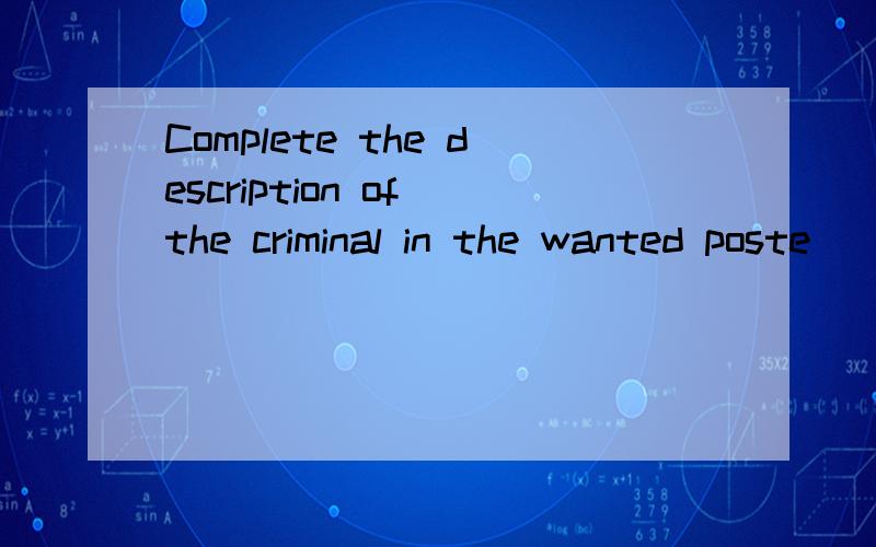 Complete the description of the criminal in the wanted poste