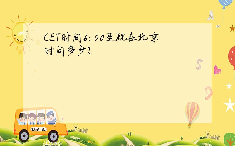 CET时间6：00是现在北京时间多少?