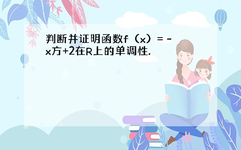 判断并证明函数f（x）= -x方+2在R上的单调性.