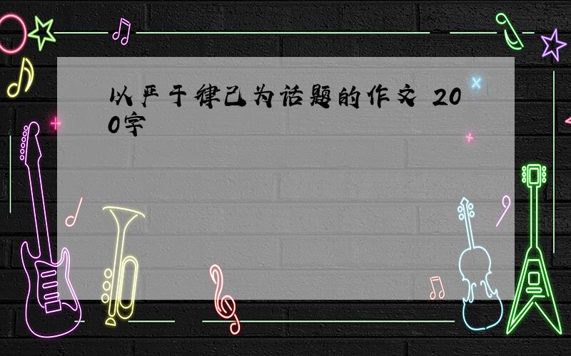 以严于律己为话题的作文 200字