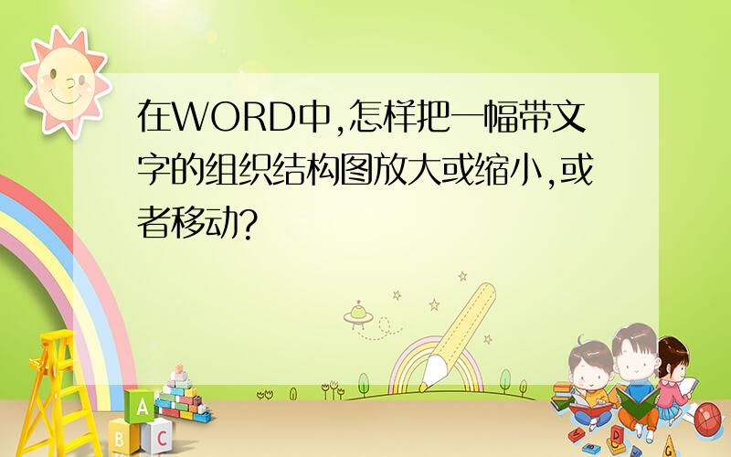 在WORD中,怎样把一幅带文字的组织结构图放大或缩小,或者移动?