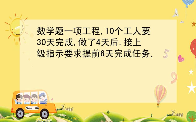 数学题一项工程,10个工人要30天完成,做了4天后,接上级指示要求提前6天完成任务,