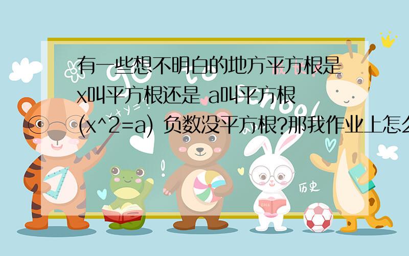 有一些想不明白的地方平方根是x叫平方根还是 a叫平方根 (x^2=a) 负数没平方根?那我作业上怎么有个 -√￣0.00