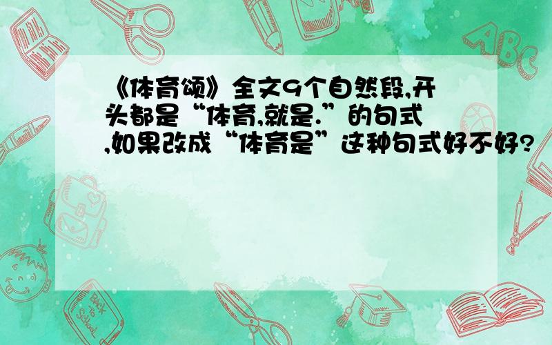 《体育颂》全文9个自然段,开头都是“体育,就是.”的句式,如果改成“体育是”这种句式好不好?