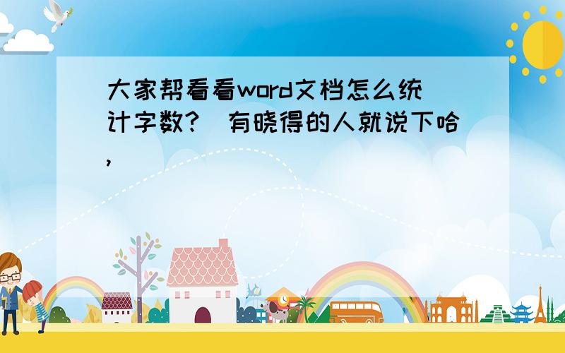 大家帮看看word文档怎么统计字数?　有晓得的人就说下哈,