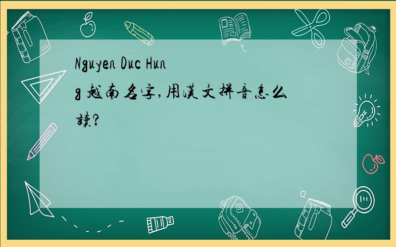 Nguyen Duc Hung 越南名字,用汉文拼音怎么读?