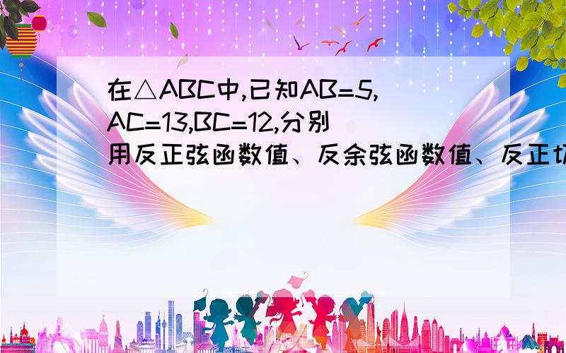 在△ABC中,已知AB=5,AC=13,BC=12,分别用反正弦函数值、反余弦函数值、反正切函数值表示∠B