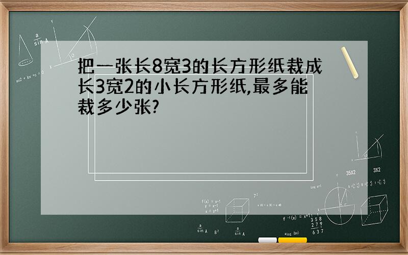 把一张长8宽3的长方形纸裁成长3宽2的小长方形纸,最多能裁多少张?