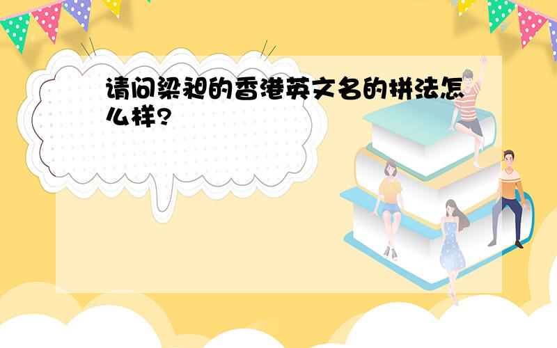 请问梁昶的香港英文名的拼法怎么样?